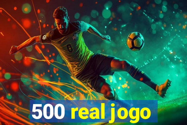 500 real jogo